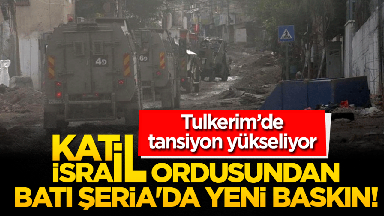 İsrail ordusundan Batı Şeria'da yeni baskın! Tulkerim’de tansiyon yükseliyor