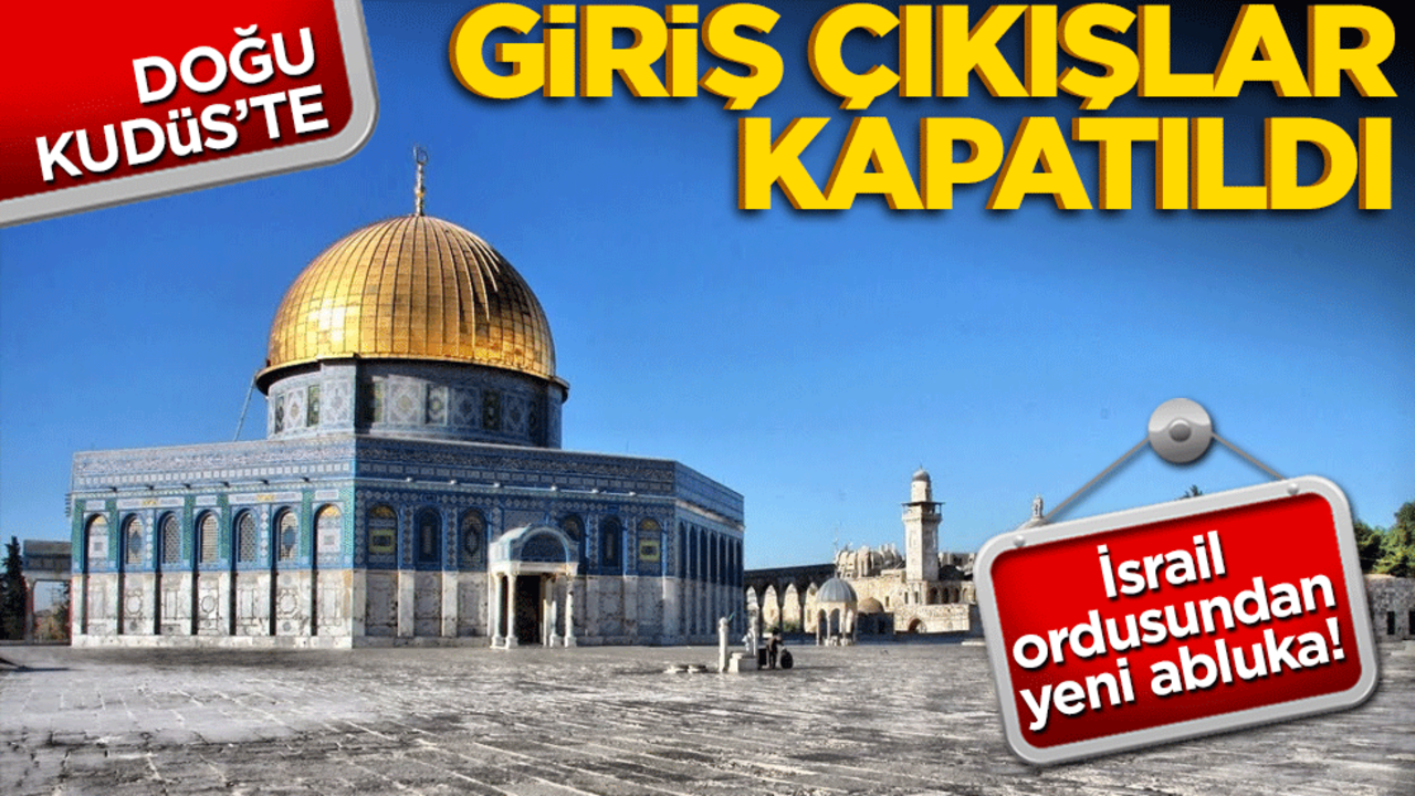 İsrail ordusundan yeni abluka! Doğu Kudüs’te giriş çıkışlar kapatıldı