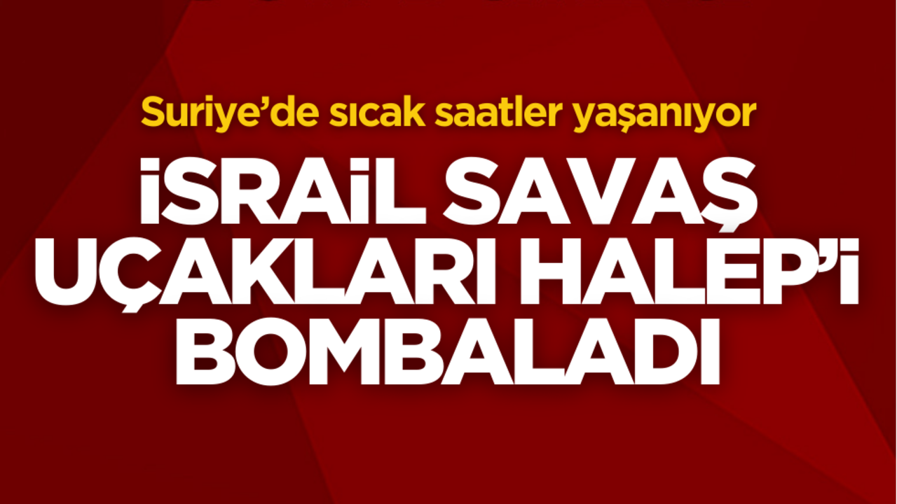 İsrail savaş uçakları Halep’i bombaladı