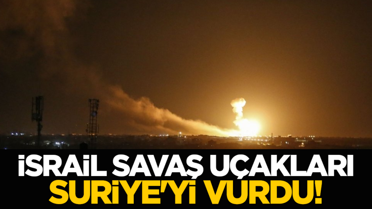 İsrail savaş uçakları Suriye'yi vurdu!