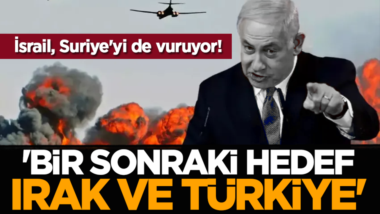İsrail, Suriye'yi de vuruyor! 'Bir sonraki hedef Irak ve Türkiye'