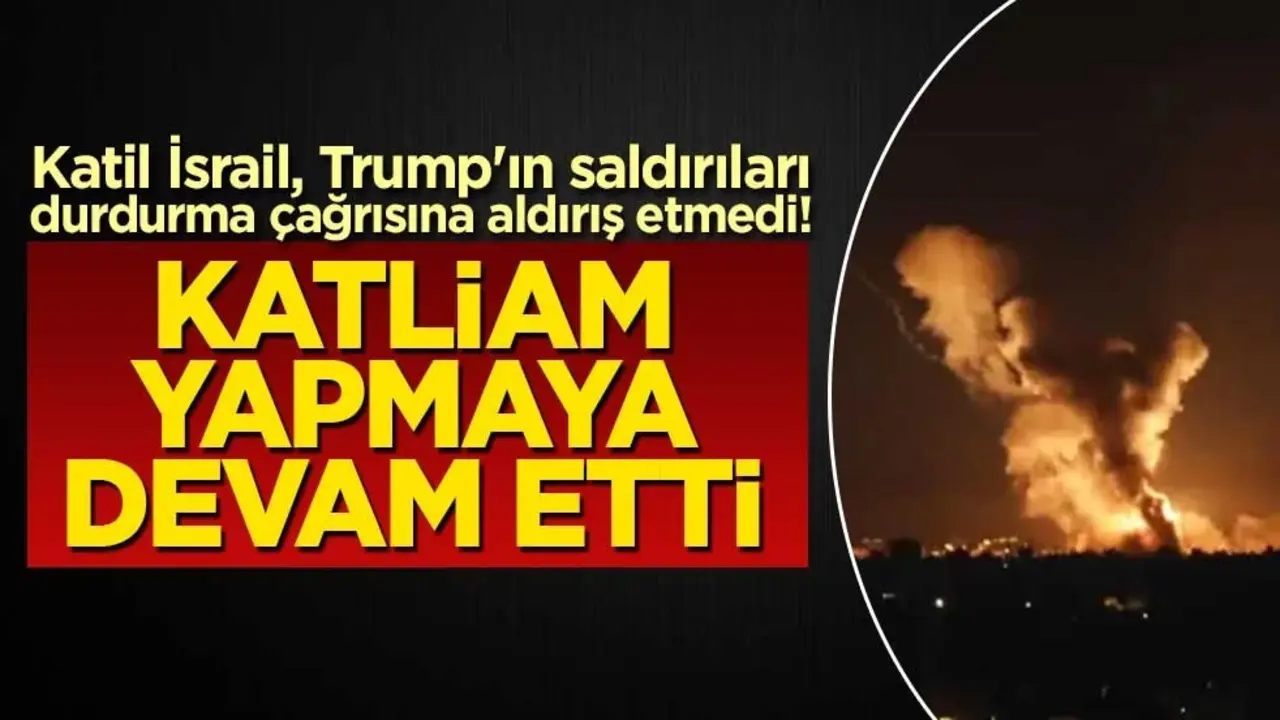 İsrail, Trump'ın saldırıları durdurma çağrısına aldırış etmedi! Katliam yapmaya devam etti