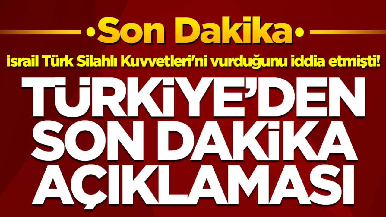 İsrail Türk Silahlı Kuvvetleri'ni vurduğunu iddia etmişti! Türkiye'den son dakika açıklaması