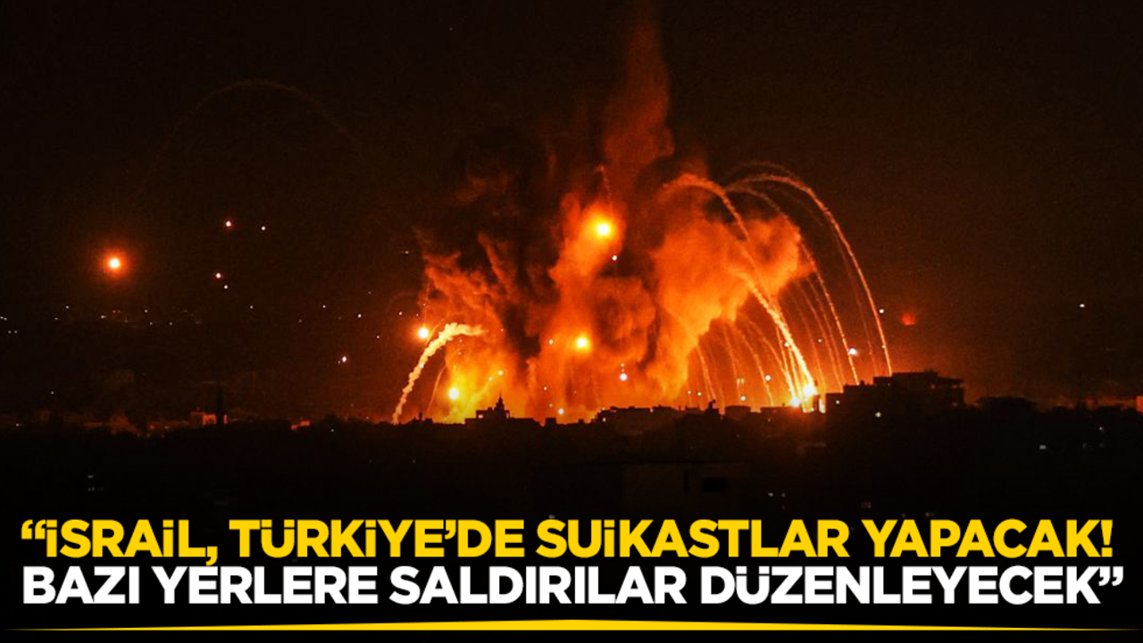 "İsrail, Türkiye’de suikastlar yapacak! Bazı yerlere saldırılar düzenleyecek"