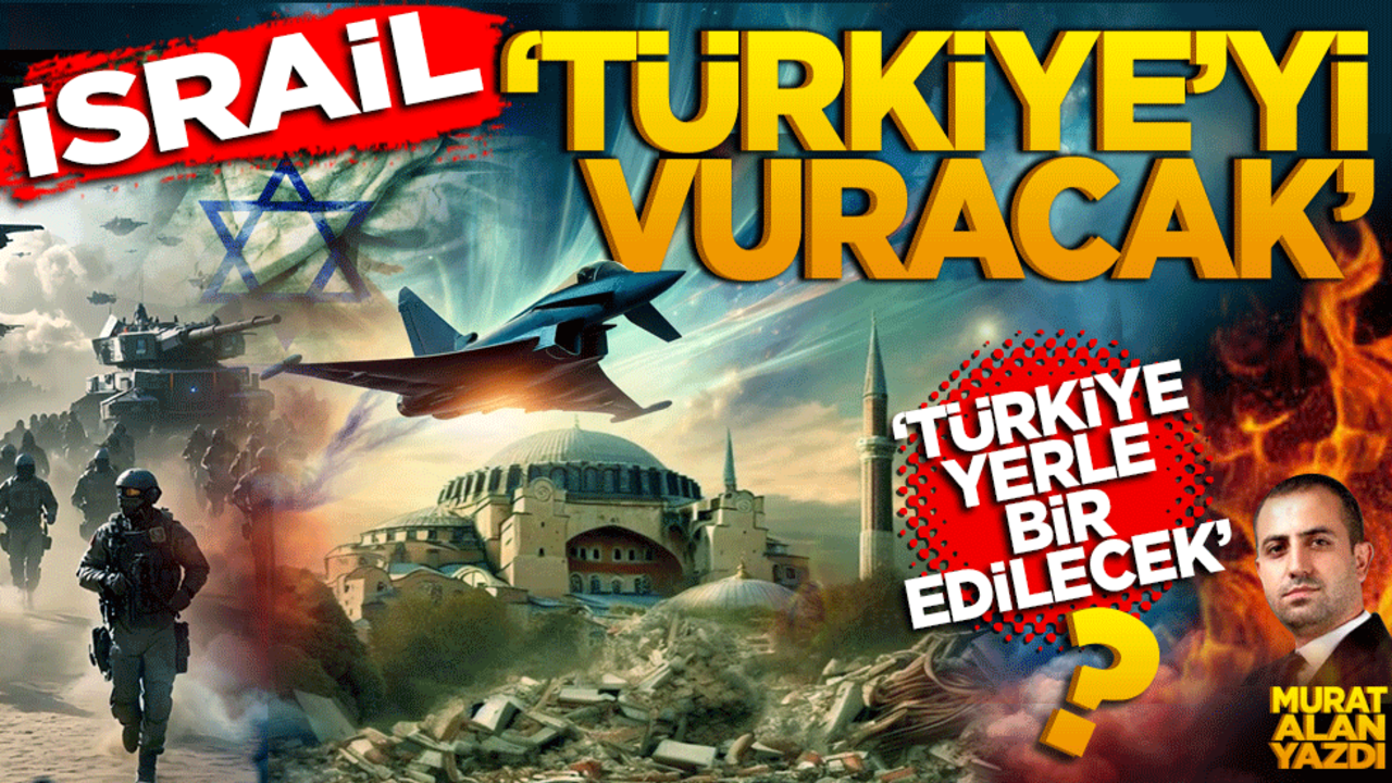 ‘İsrail Türkiye’yi vuracak!’ Murat Alan Yazdı