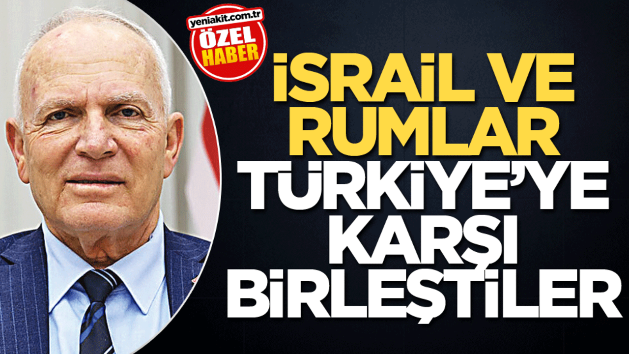 İsrail ve Rumlar Türkiye’ye karşı birleştiler