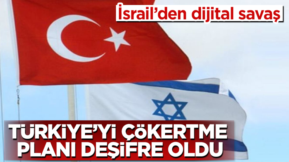 İsrail’den dijital savaş! Türkiye’yi çökertme planı deşifre oldu