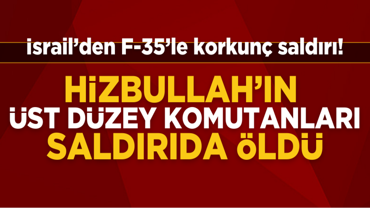 İsrail’den F-35’le korkunç saldırı! Hizbullah’ın üst düzey komutanları öldü