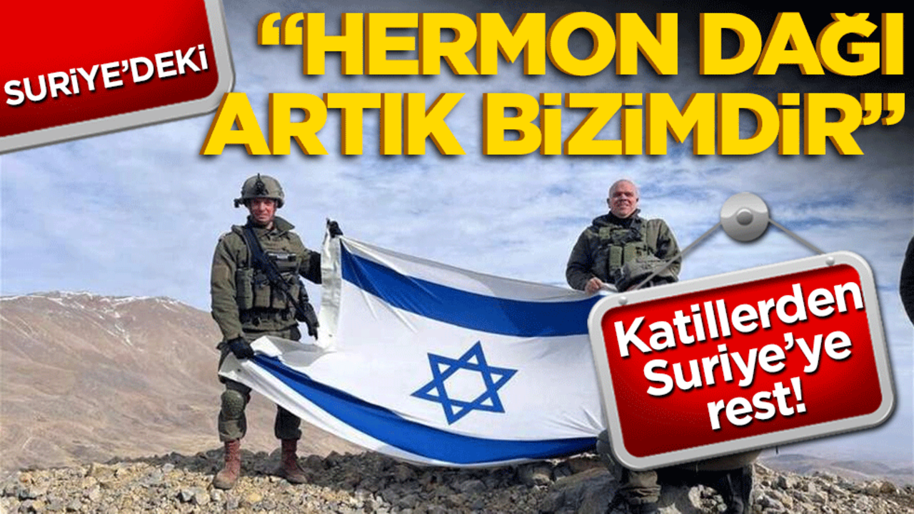 İsrail’den flaş açıklama! "Suriye’deki Hermon Dağı artık bizimdir"
