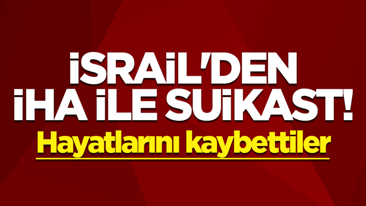 İsrail'den İHA ile suikast! Hayatlarını kaybettiler
