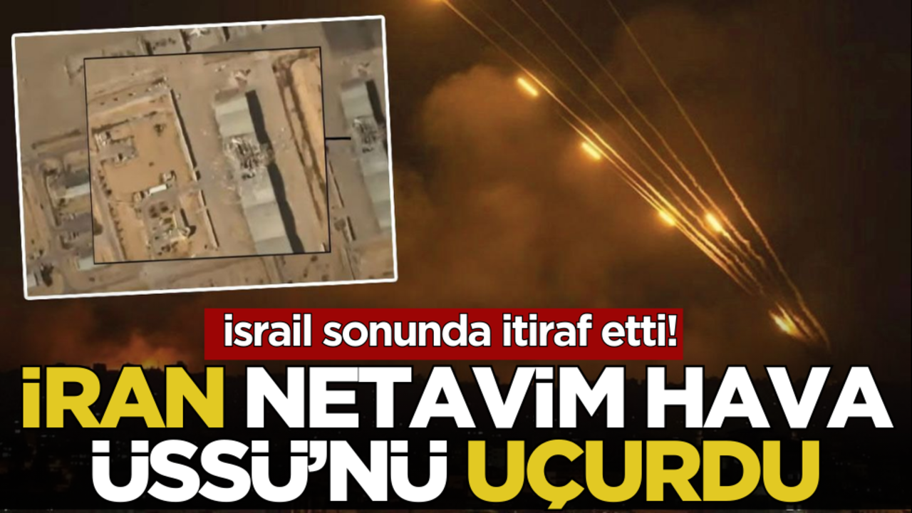 İsrail’den itiraf: İran Nevatim Hava Üssü'nü vurdu!