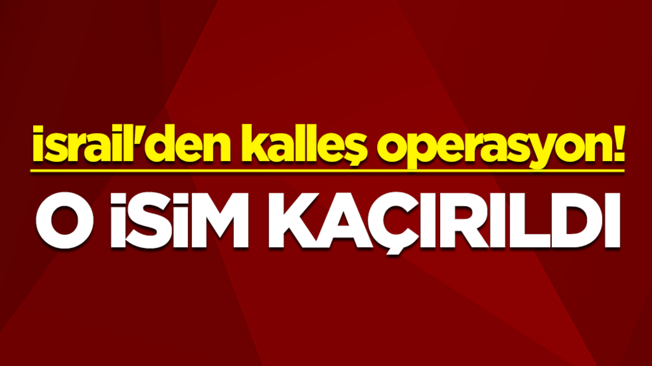 İsrail'den kalleş operasyon! O isim kaçırıldı