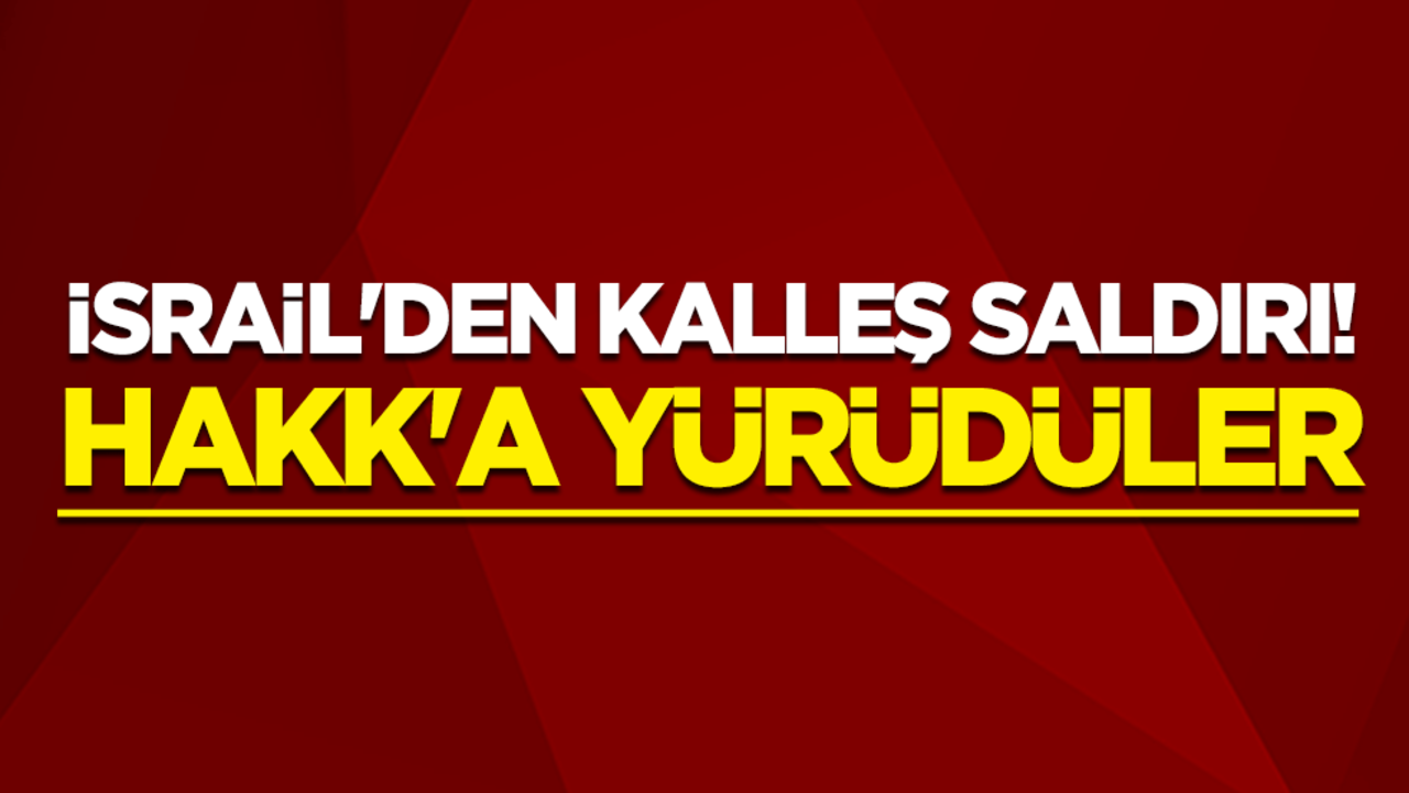 İsrail'den kalleş saldırı! Hakk'a yürüdüler