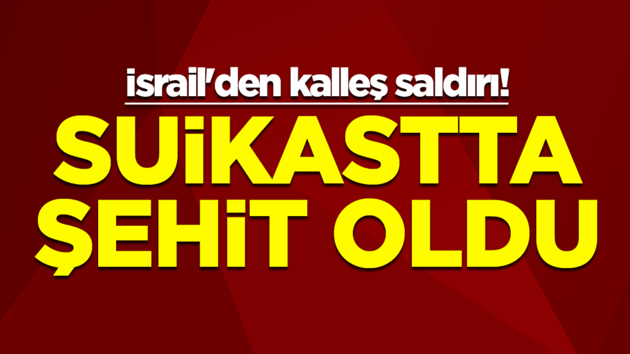 İsrail'den kalleş saldırı! Suikastta şehit oldu