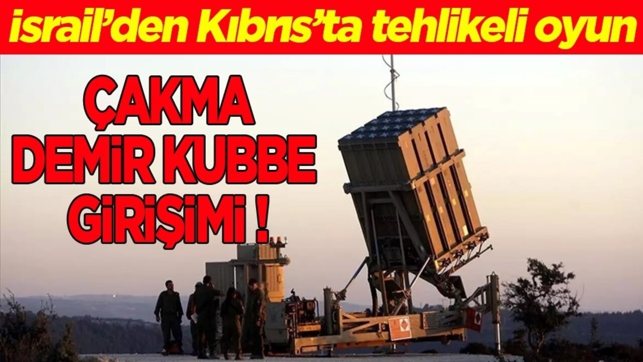 İsrail’den Kıbrıs’ta tehlikeli oyun! Çakma "Demir Kubbe" girişimi!