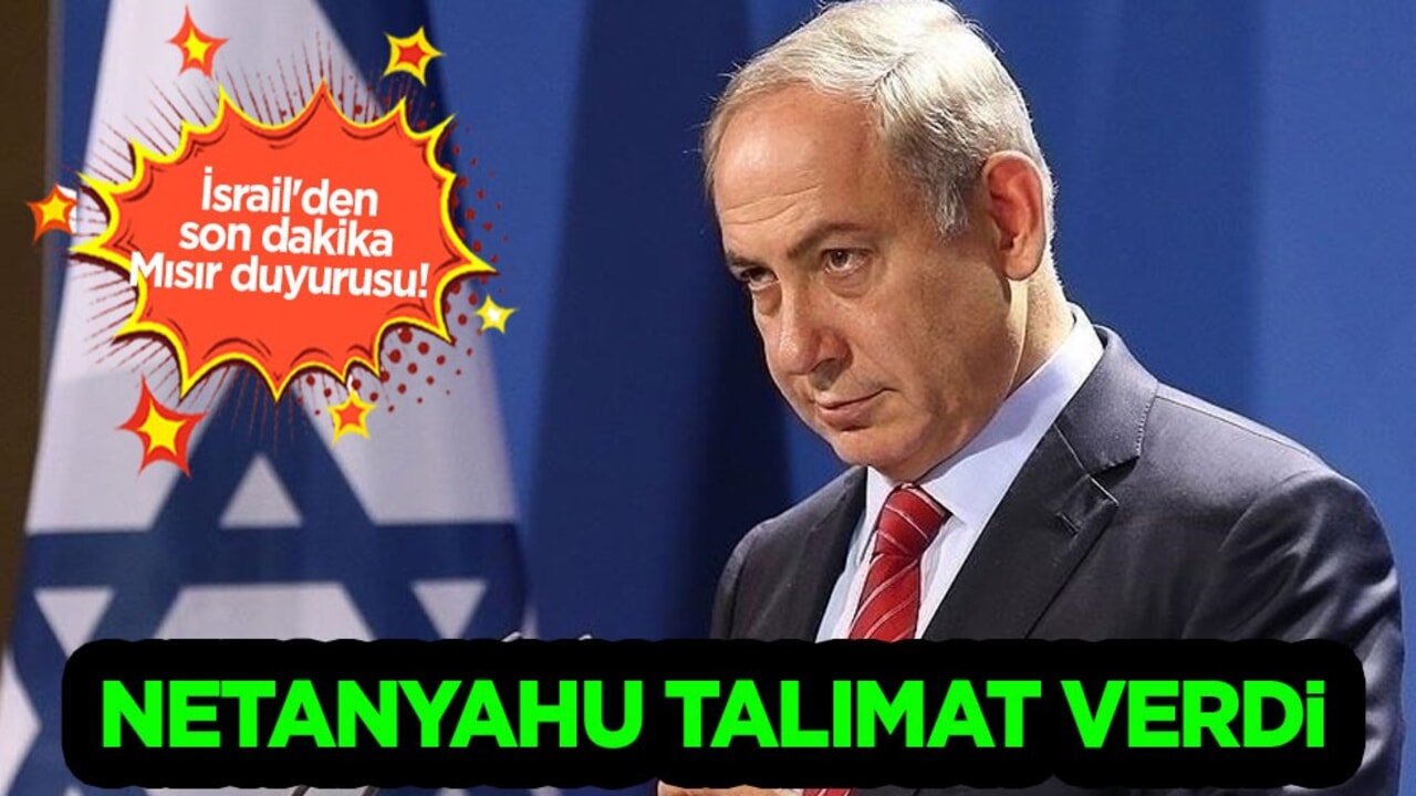 İsrail'den son dakika Mısır duyurusu! Oyunu yine devrede: Netanyahu talimat verdi