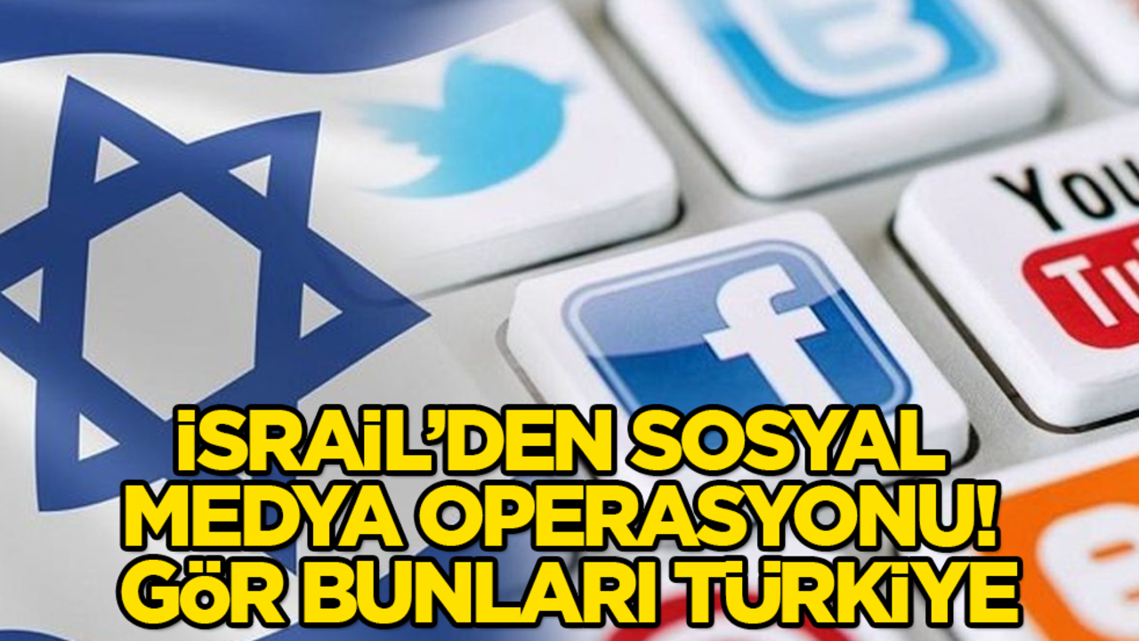 İsrail’den sosyal medya operasyonu! Gör bunları Türkiye