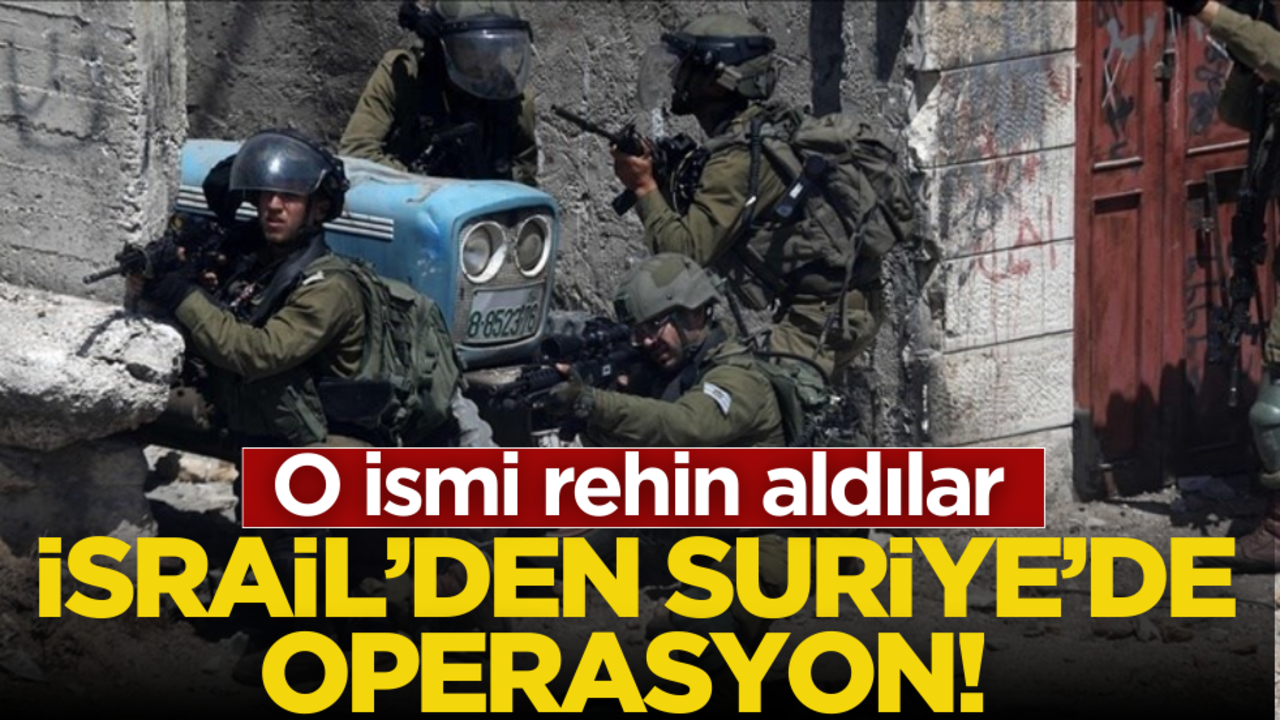 İsrail’den Suriye’de operasyon! O ismi rehin aldılar