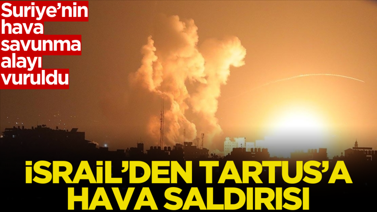 İsrail’den Tartus’a hava saldırısı! Suriye’nin hava savunma alayı vuruldu