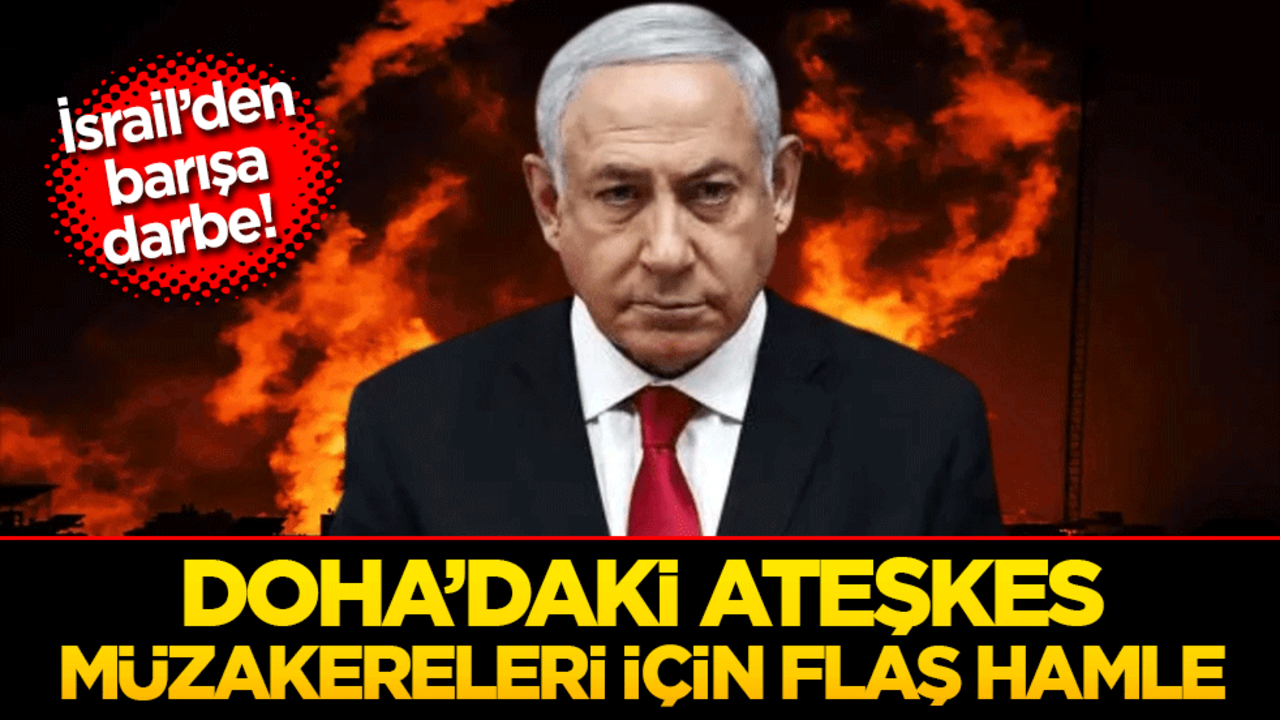 İsrail'den tepki çeken karar! Doha’daki ateşkes müzakereleri için flaş hamle