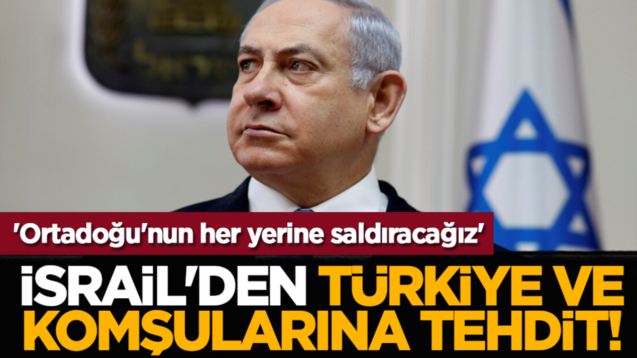 İsrail'den Türkiye ve komşularına tehdit! 'Ortadoğu'nun her yerine saldıracağız'