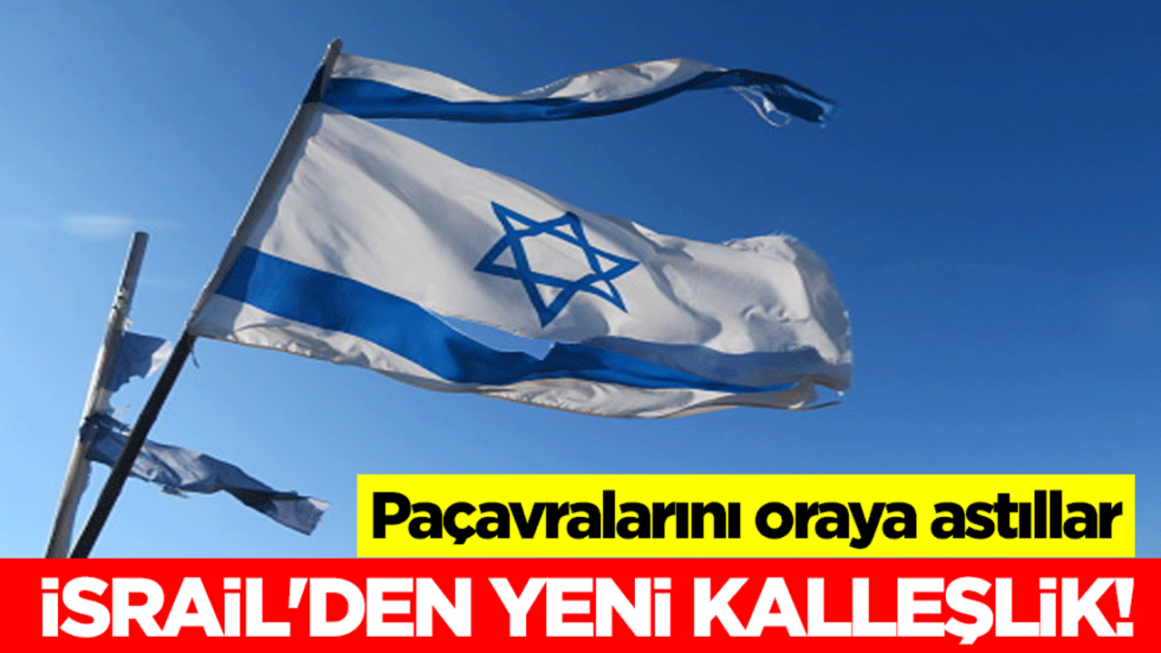 İsrail'den yeni kalleşlik! Paçavralarını oraya astılar