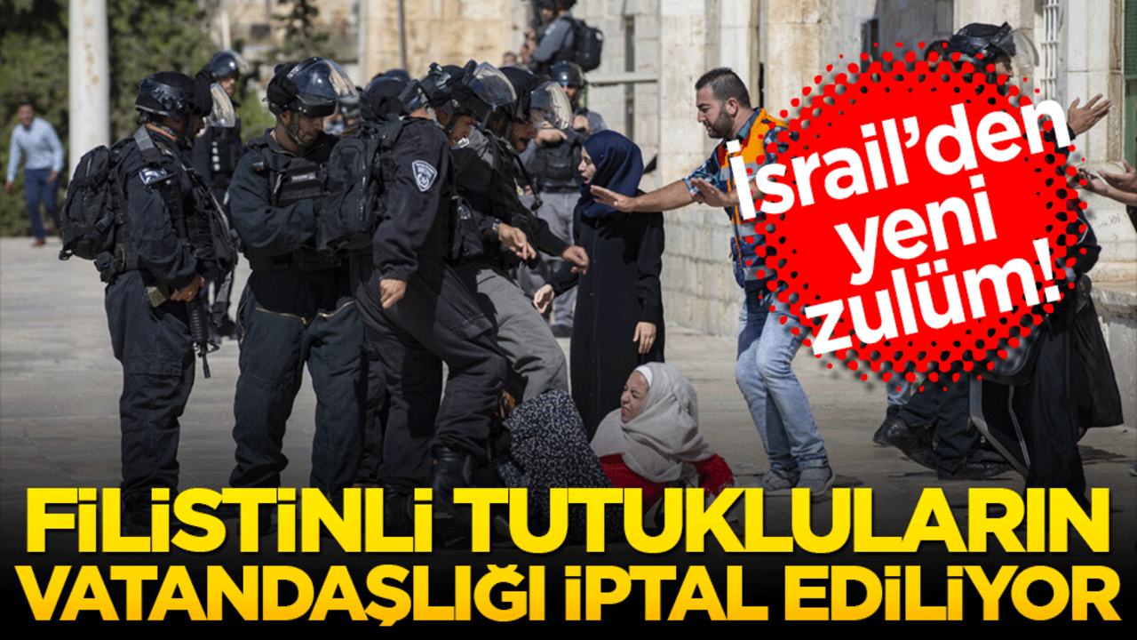 İsrail’den Yeni Zulüm! Filistinli Tutukluların Vatandaşlığı İptal Ediliyor