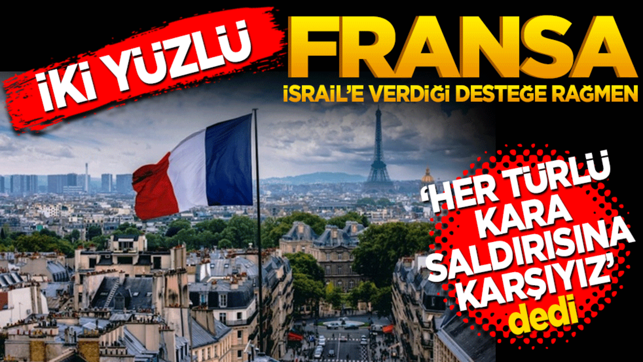 İsrail’e desteği verdi "Her türlü kara saldırısına karşıyız" dedi! İki yüzlü Fransa