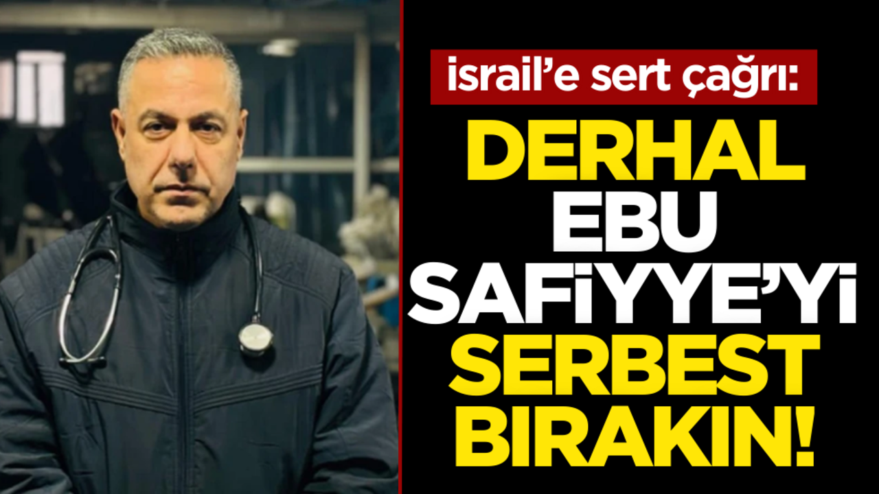 İsrail’e sert çağrı: Derhal Ebu Safiyye’yi serbest bırakın!