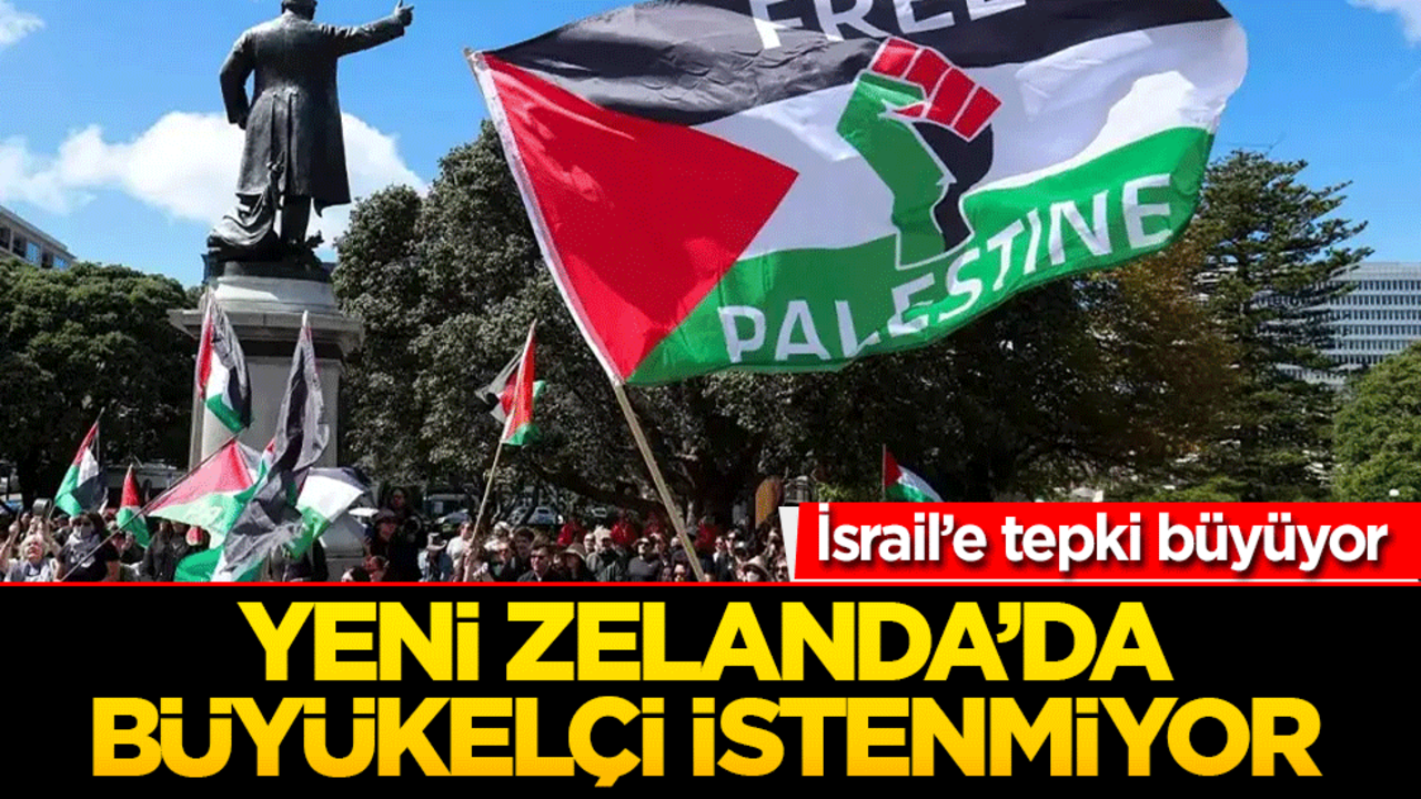 İsrail’e tepki büyüyor: Yeni Zelanda’da büyükelçi istenmiyor