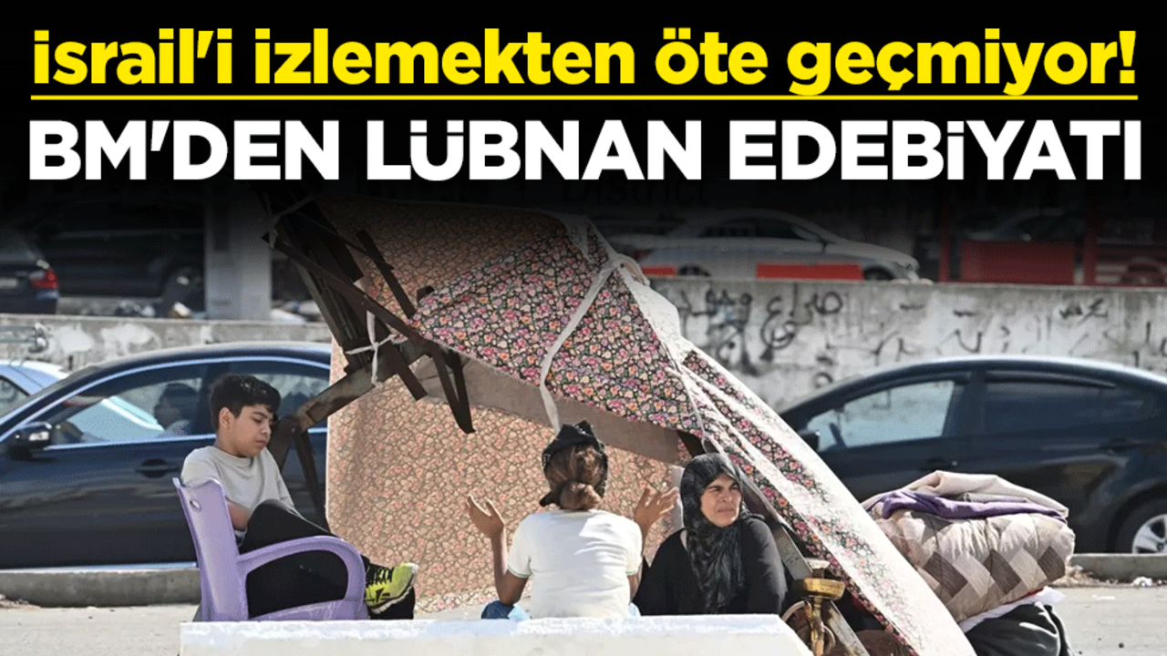 İsrail'i izlemekten öte geçmiyor! BM'den Lübnan edebiyatı