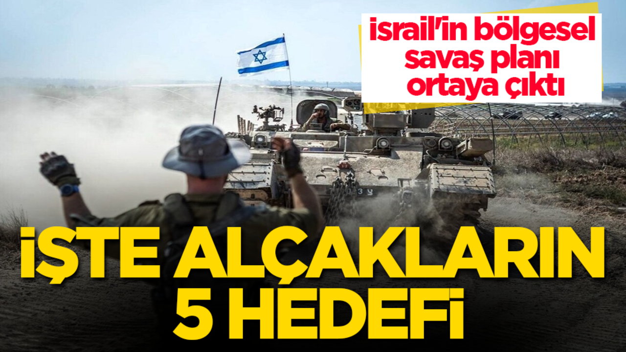 İsrail'in bölgesel savaş planı ortaya çıktı! İşte alçakların 5 hedefi