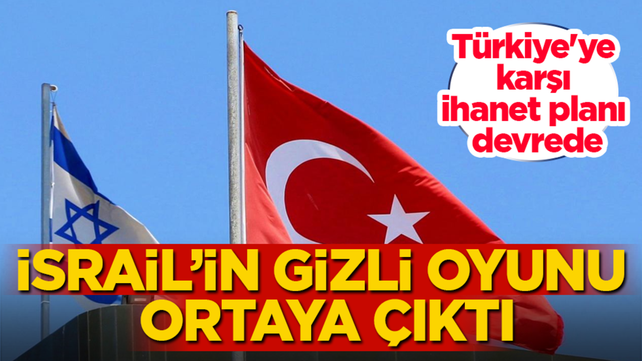 İsrail’in gizli oyunu ortaya çıktı! Türkiye'ye karşı ihanet planı devrede