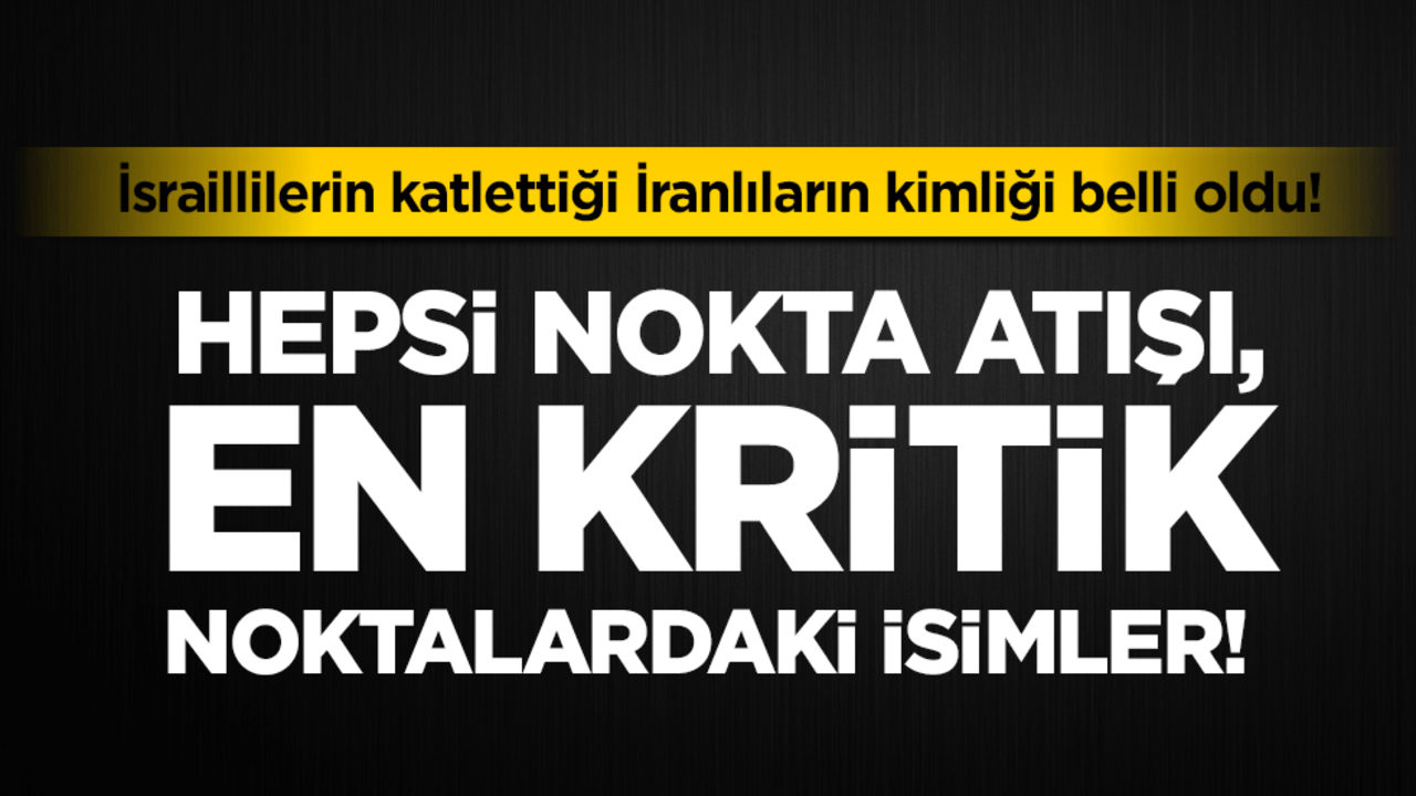 İsrail'in katlettiği İranlıların kimliği belli oldu!: Hepsi nokta atışı, en kritik isimler!