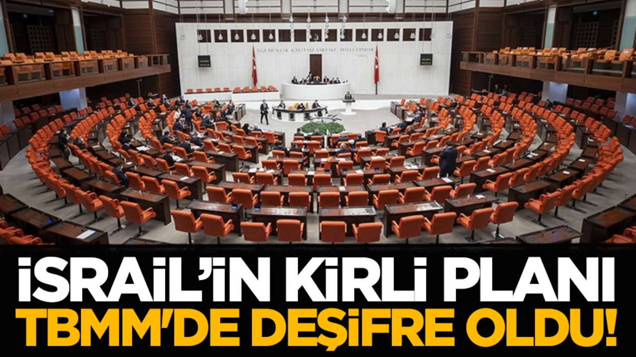 İsrail’in Kirli planı TBMM'de deşifre oldu!
