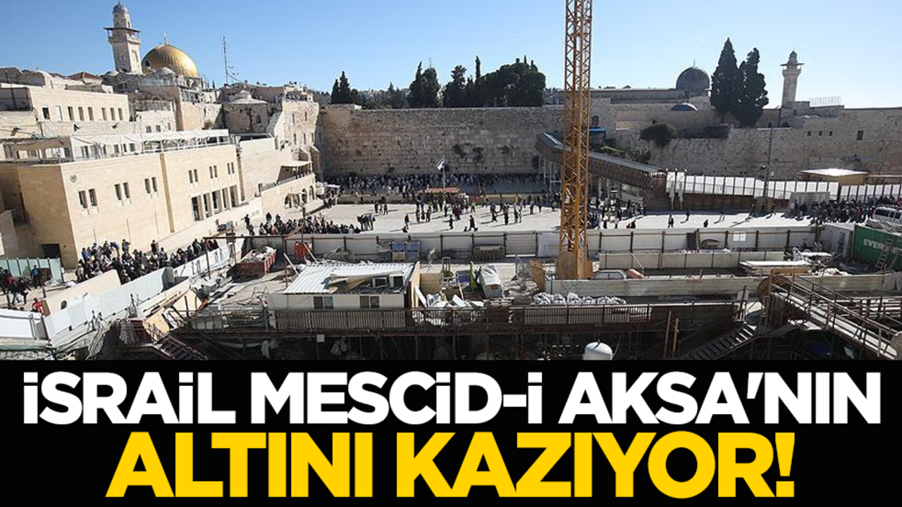 İsrail'in Mescid-i Aksa'nın altını kazıyor!