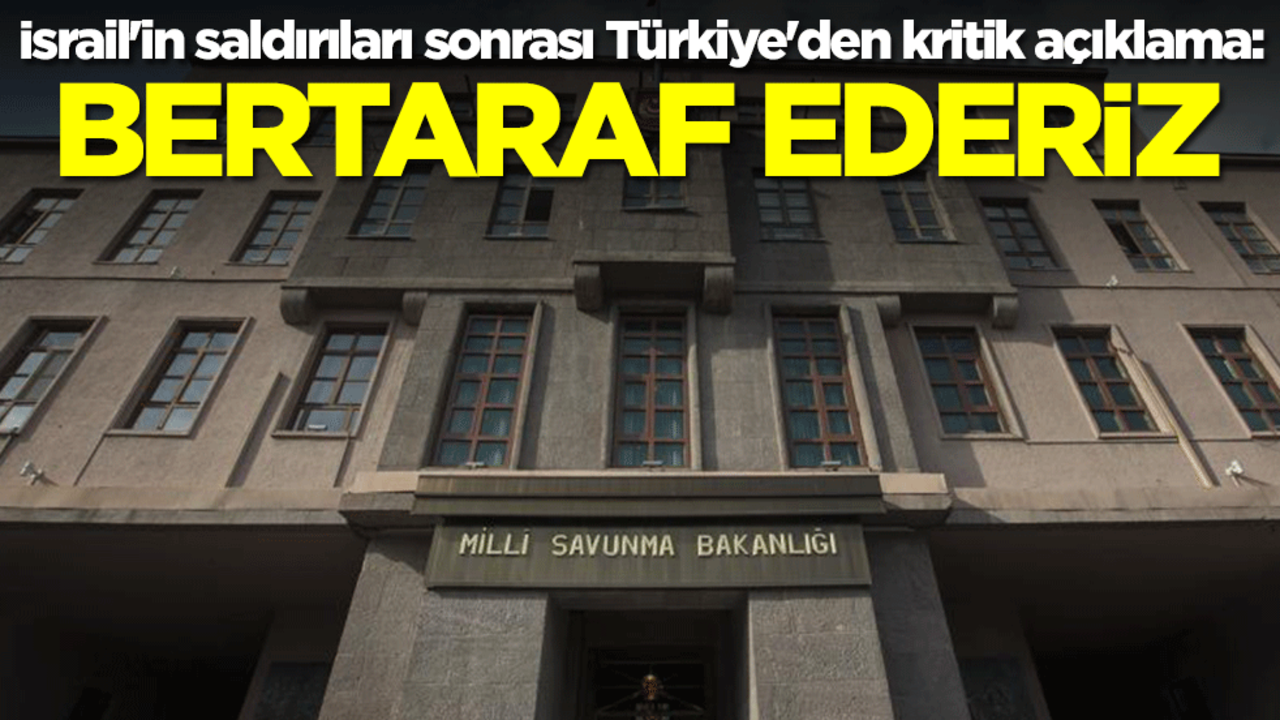 İsrail'in saldırıları sonrası Türkiye'den kritik açıklama: Bertaraf ederiz