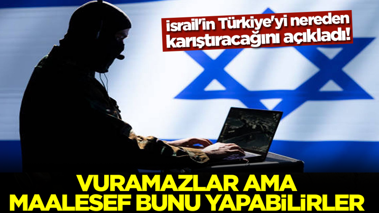 İsrail'in Türkiye'yi nereden karıştıracağını açıkladı! Vuramazlar ama maalesef bunu yapabilirler