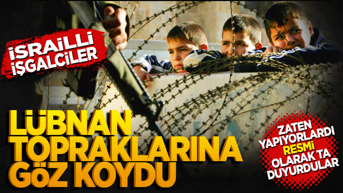 İsrailli işgalciler Lübnan topraklarına da göz koydu! Zaten yapıyorlardı resmi olarak ta duyurdular