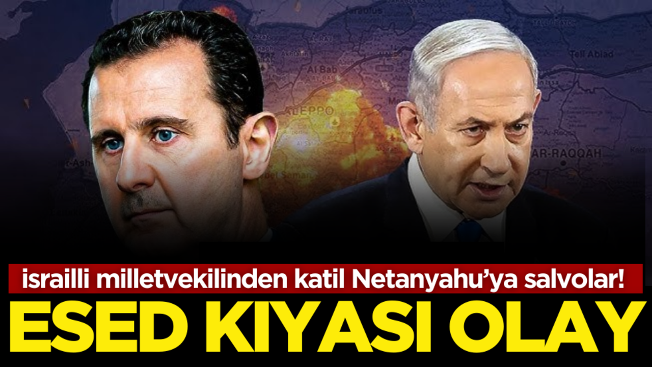 İsrailli milletvekilinden katil Netanyahu’ya salvolar! Esed kıyası olay…
