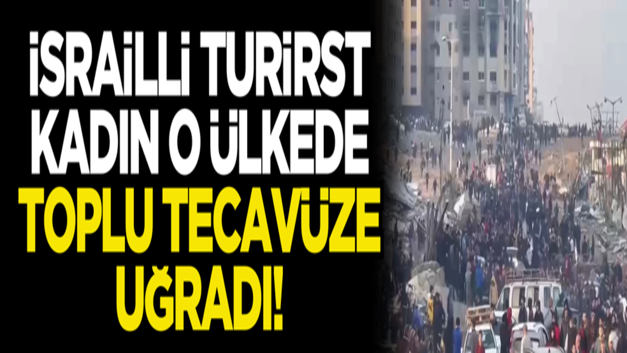 İsrailli turist kadın o ülkede toplu tecavüze uğradı