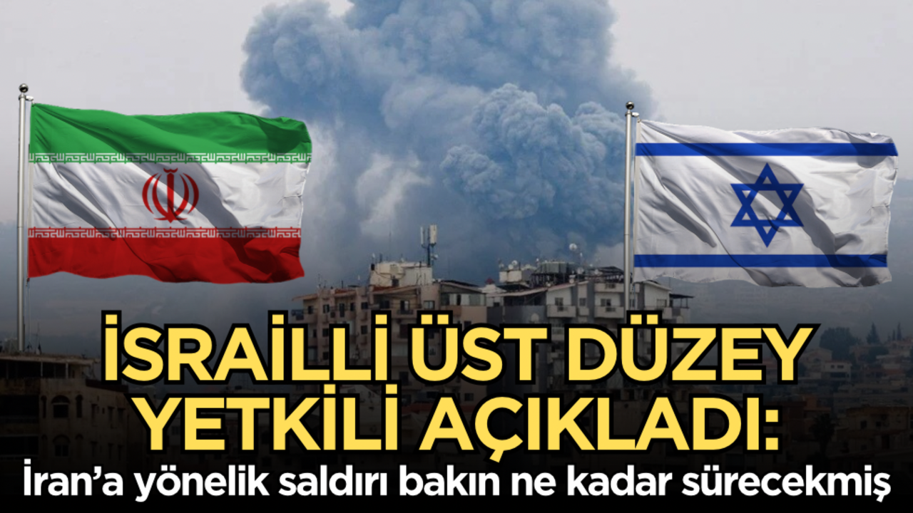İsrailli üst düzey yetkili açıkladı: İran’a yönelik saldırı bakın ne kadar sürecekmiş