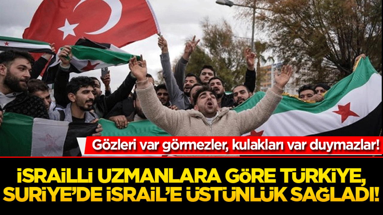 İsrailli uzmanlara göre Türkiye, Suriye’de İsrail’e üstünlük sağladı!
