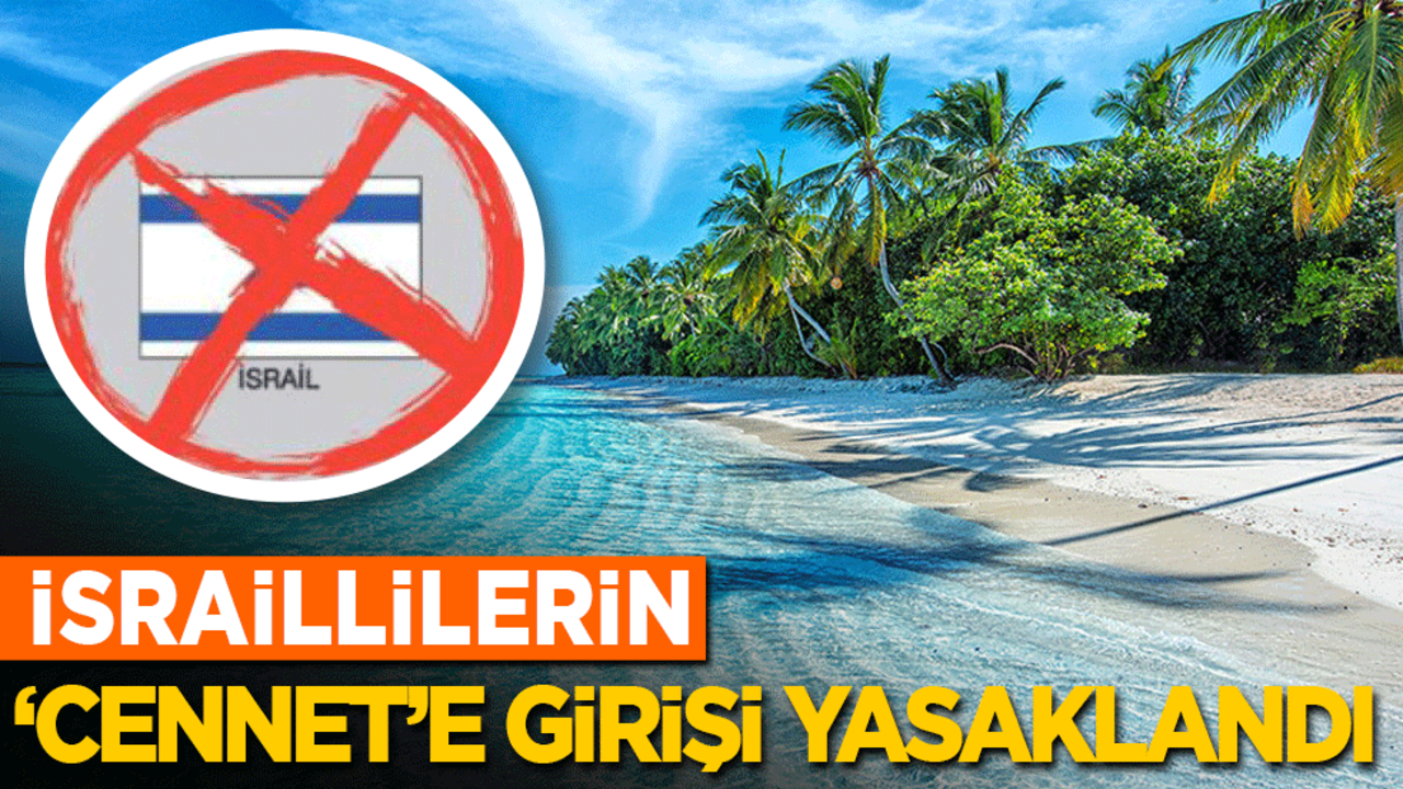 İsraillilerin ‘cennet’e girişi yasaklandı: O kadar Müslüman ülke, şu kadar cesur olamadı!