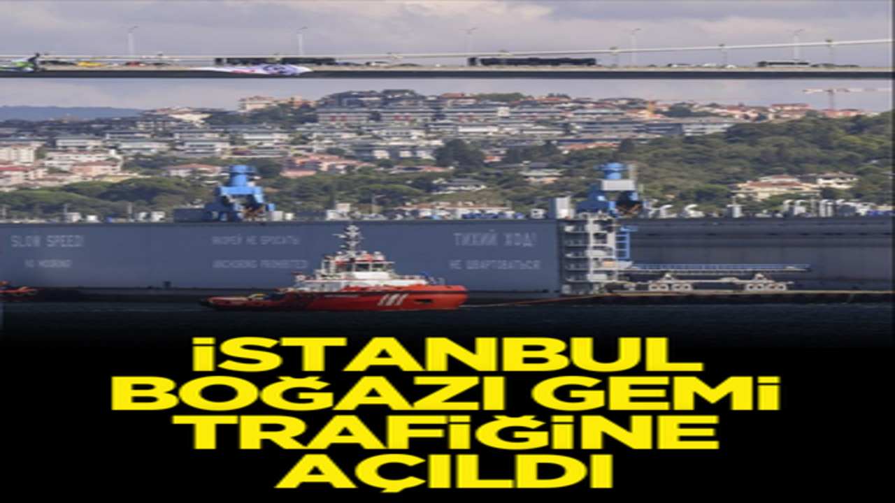 İstanbul Boğazı tekrar gemi trafiğine açıldı