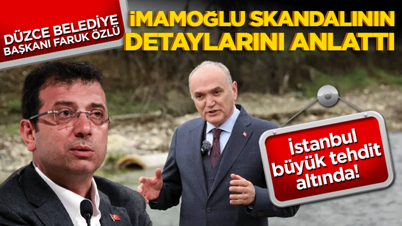 İstanbul büyük tehdit altında! Düzce Belediye Başkanı Faruk Özlü İmamoğlu skandalının detaylarını anlattı
