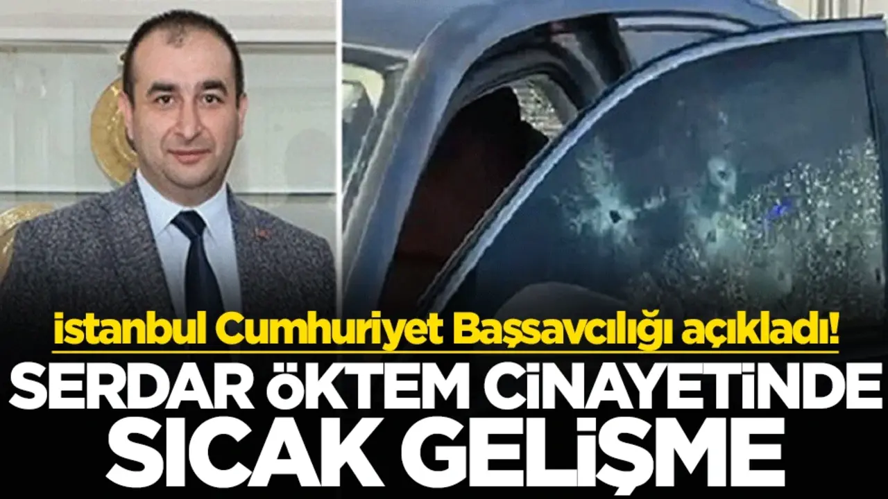 İstanbul Cumhuriyet Başsavcılığı açıkladı! Serdar Öktem cinayetinde sıcak gelişme