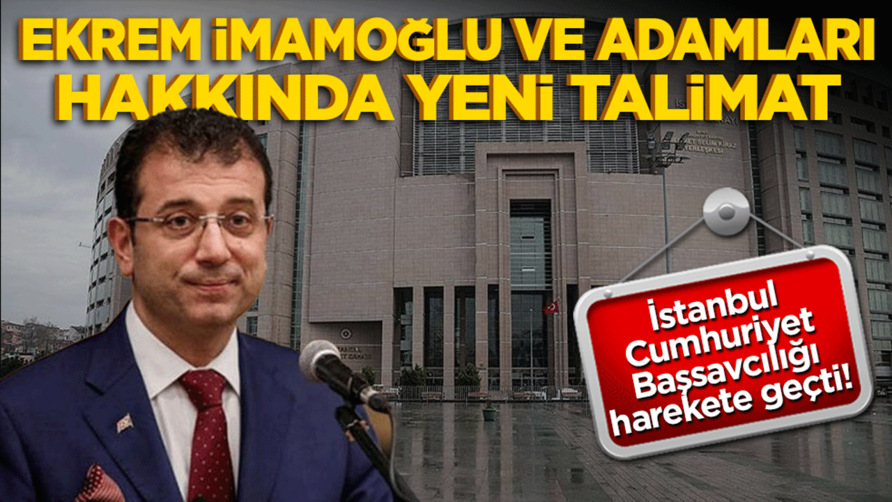 İstanbul Cumhuriyet Başsavcılığı harekete geçti! İmamoğlu ve adamları hakkında yeni talimat