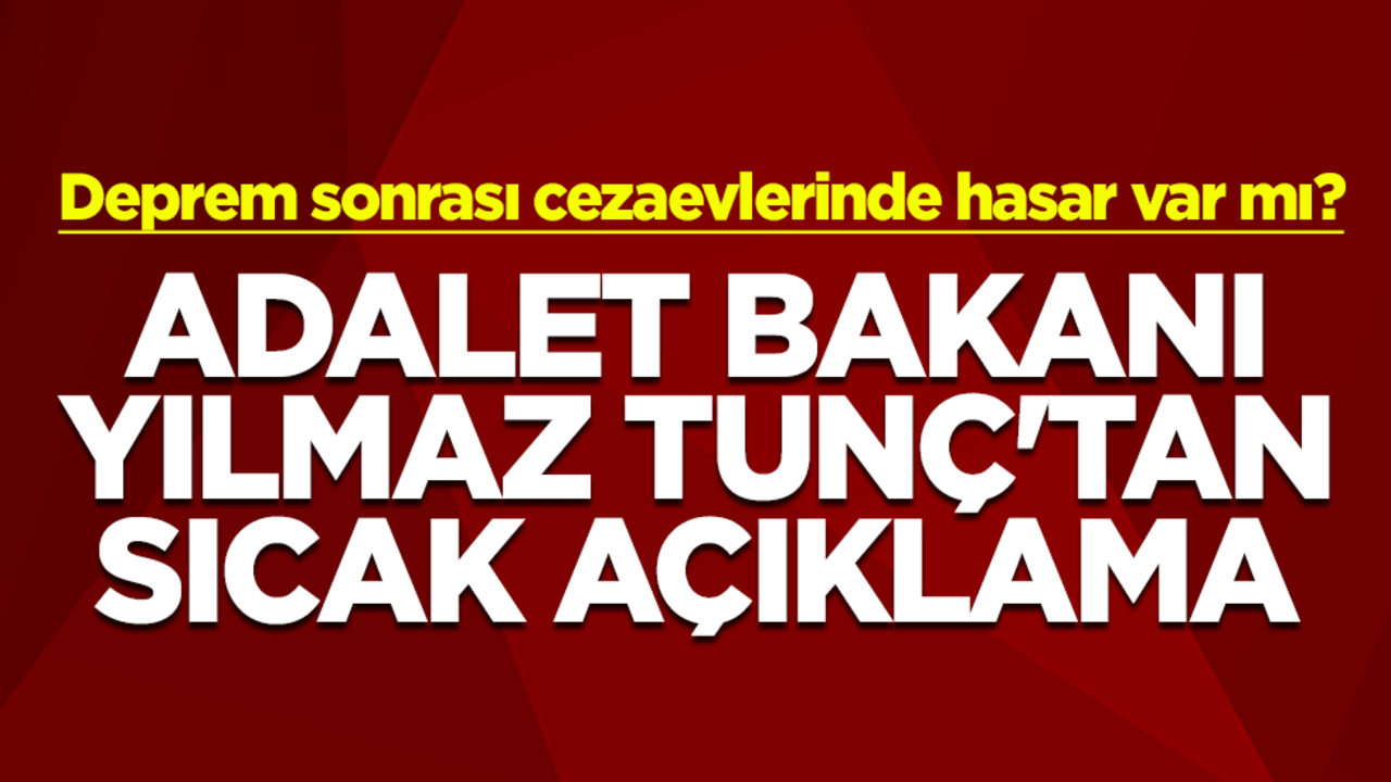İstanbul depremi sonrası cezaevlerinde hasar var mı? Adalet Bakanı Yılmaz Tunç'tan sıcak açıklama