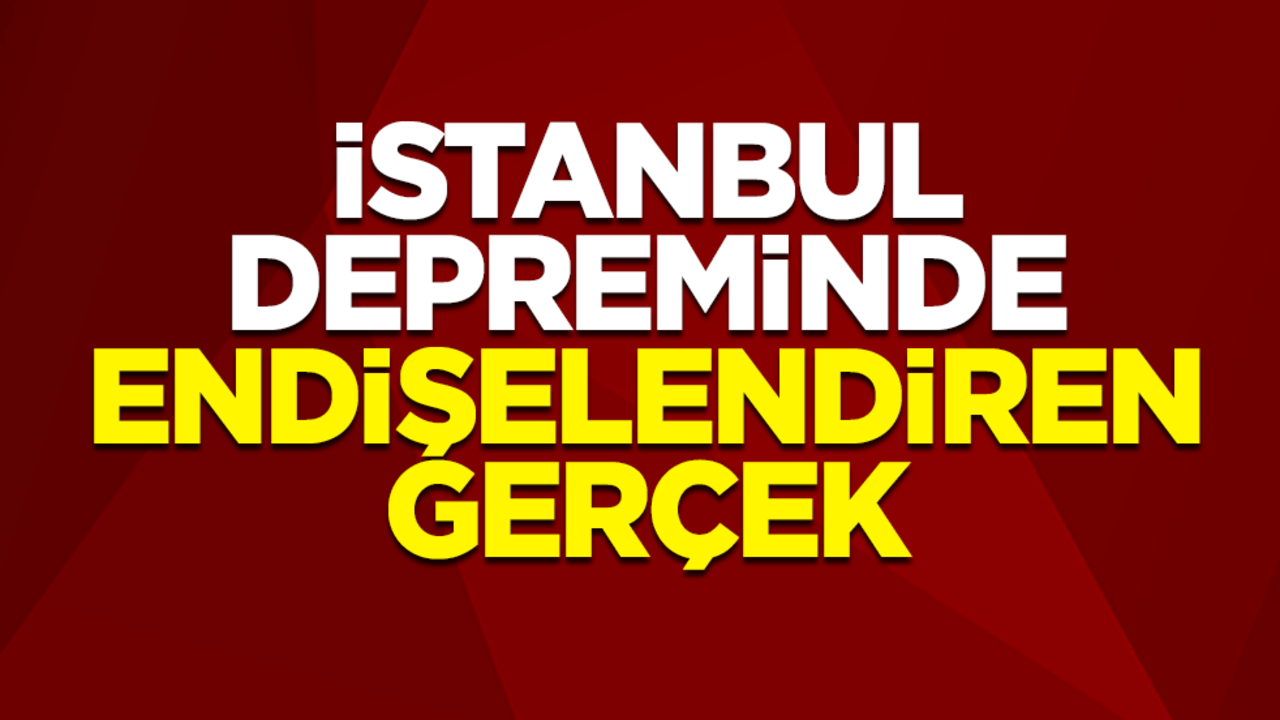İstanbul depreminde endişelendiren gerçek